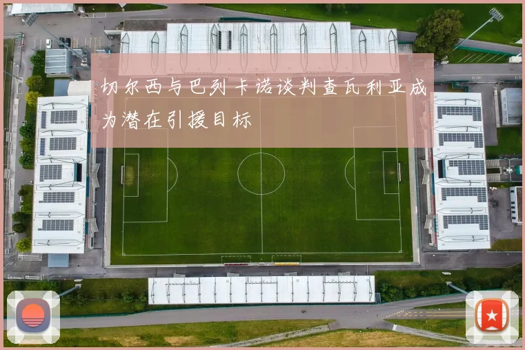 切尔西与巴列卡诺谈判查瓦利亚成为潜在引援目标