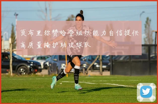 莫布里称赞哈登组织能力自信提供高质量掩护助攻球队