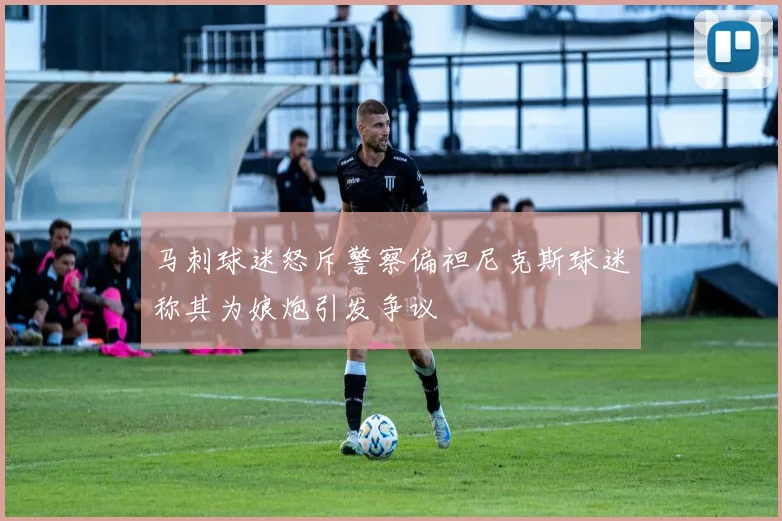 马刺球迷怒斥警察偏袒尼克斯球迷称其为娘炮引发争议